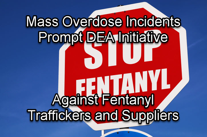 Mass Overdose Incidents Prompt DEA Initiative Against Fentanyl Traffickers and Suppliers