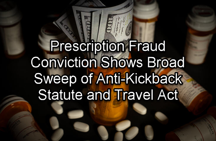 Prescription Fraud Conviction Shows Broad Sweep of Anti-Kickback Statute and Travel Act